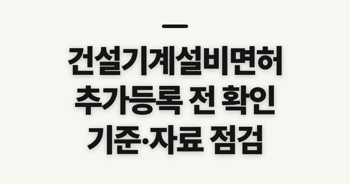 건설기계설비면허 추가등록 방법, 신청 전 확인할 기준과 준비 항목