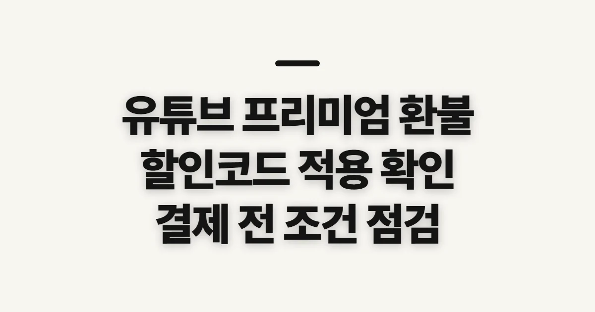 유튜브 프리미엄 환불 어떤 조건일까? 구독 할인 코드와 결제 전 확인 정리